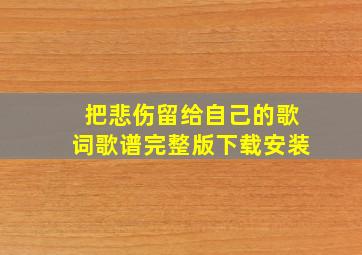 把悲伤留给自己的歌词歌谱完整版下载安装