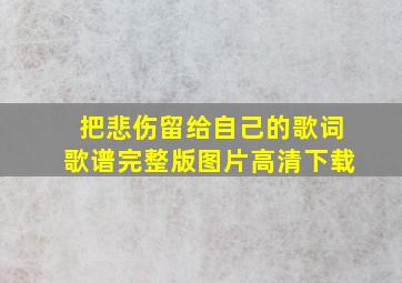 把悲伤留给自己的歌词歌谱完整版图片高清下载