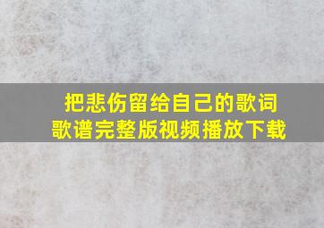 把悲伤留给自己的歌词歌谱完整版视频播放下载