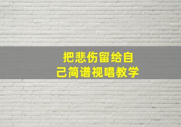 把悲伤留给自己简谱视唱教学