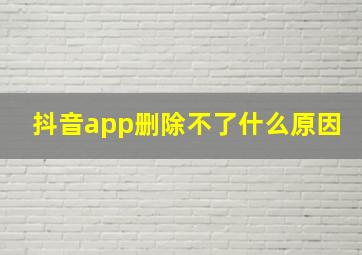 抖音app删除不了什么原因