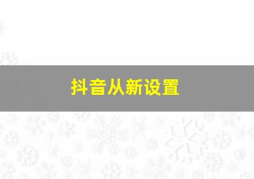 抖音从新设置