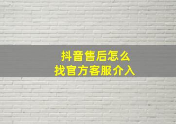 抖音售后怎么找官方客服介入