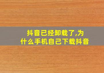 抖音已经卸载了,为什么手机自己下载抖音