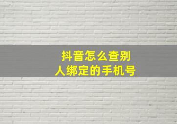 抖音怎么查别人绑定的手机号