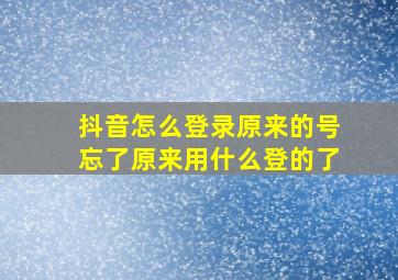 抖音怎么登录原来的号忘了原来用什么登的了