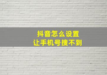 抖音怎么设置让手机号搜不到