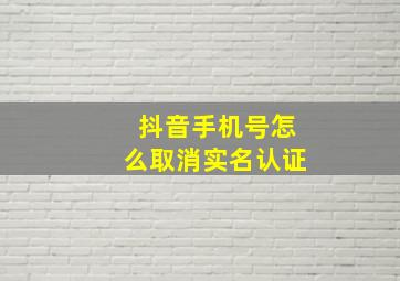 抖音手机号怎么取消实名认证