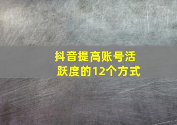 抖音提高账号活跃度的12个方式