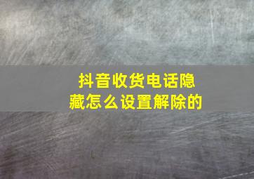 抖音收货电话隐藏怎么设置解除的