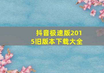 抖音极速版2015旧版本下载大全