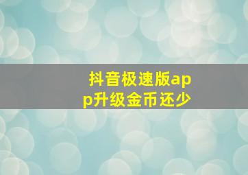 抖音极速版app升级金币还少