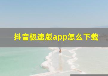 抖音极速版app怎么下载