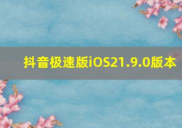 抖音极速版iOS21.9.0版本