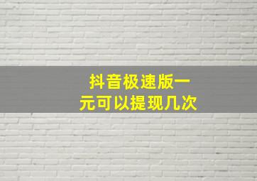 抖音极速版一元可以提现几次