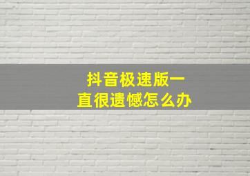 抖音极速版一直很遗憾怎么办