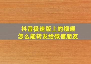 抖音极速版上的视频怎么能转发给微信朋友