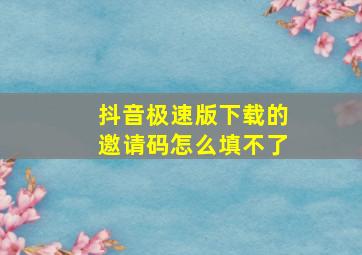 抖音极速版下载的邀请码怎么填不了