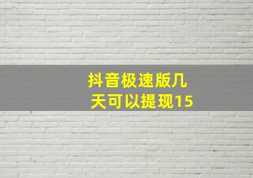 抖音极速版几天可以提现15