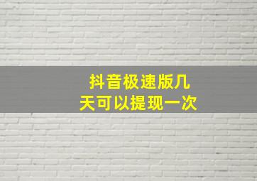 抖音极速版几天可以提现一次