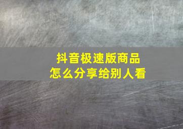 抖音极速版商品怎么分享给别人看