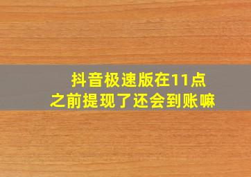 抖音极速版在11点之前提现了还会到账嘛