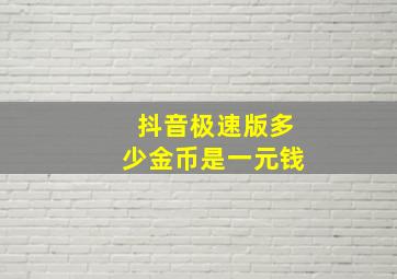 抖音极速版多少金币是一元钱