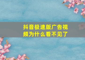 抖音极速版广告视频为什么看不见了