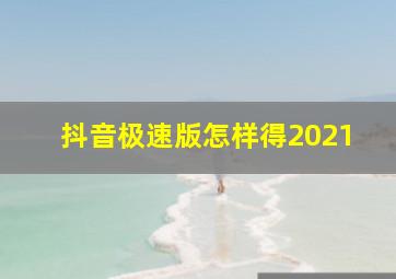 抖音极速版怎样得2021