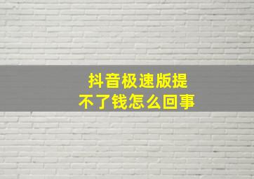 抖音极速版提不了钱怎么回事