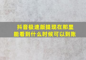 抖音极速版提现在那里能看到什么时候可以到账