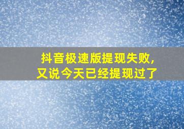 抖音极速版提现失败,又说今天已经提现过了