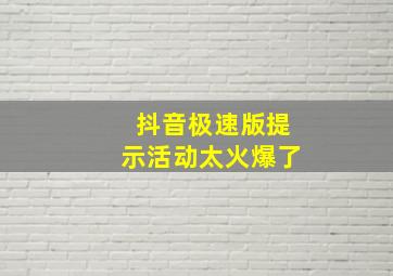 抖音极速版提示活动太火爆了