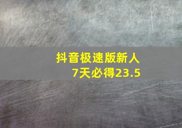 抖音极速版新人7天必得23.5