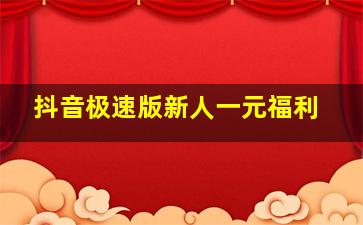 抖音极速版新人一元福利