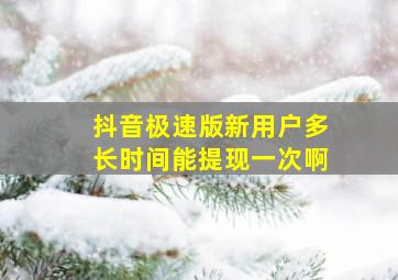 抖音极速版新用户多长时间能提现一次啊