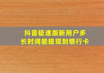 抖音极速版新用户多长时间能提现到银行卡