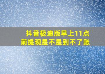 抖音极速版早上11点前提现是不是到不了账