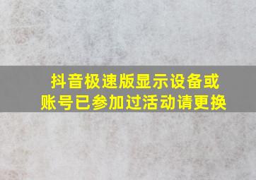 抖音极速版显示设备或账号已参加过活动请更换