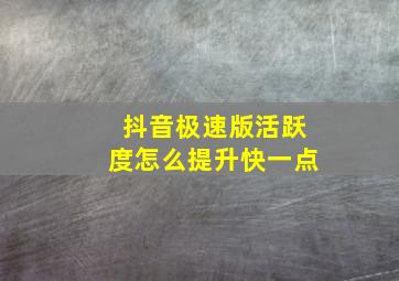 抖音极速版活跃度怎么提升快一点