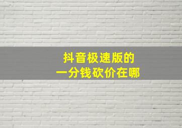 抖音极速版的一分钱砍价在哪