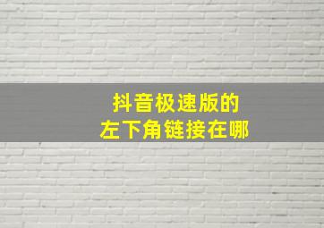 抖音极速版的左下角链接在哪