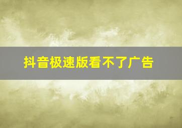 抖音极速版看不了广告