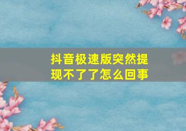 抖音极速版突然提现不了了怎么回事