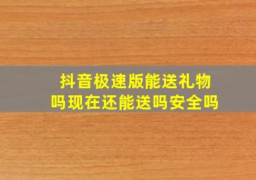 抖音极速版能送礼物吗现在还能送吗安全吗