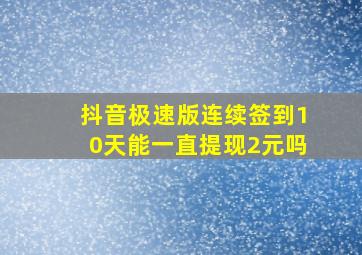 抖音极速版连续签到10天能一直提现2元吗