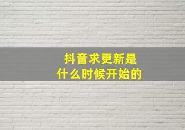 抖音求更新是什么时候开始的