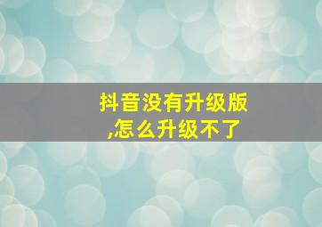 抖音没有升级版,怎么升级不了