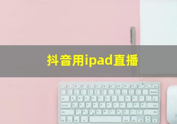 抖音用ipad直播