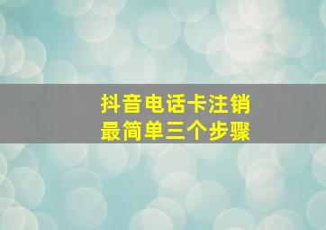 抖音电话卡注销最简单三个步骤